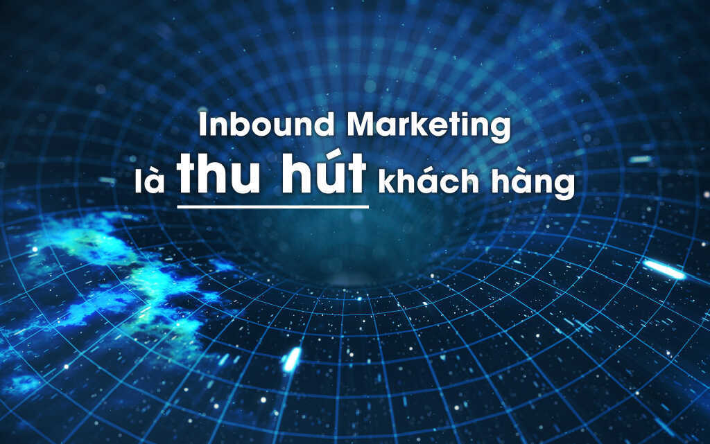 Inbound Marketing tập trung thu hút khách hàng tự tìm đến sản phẩm