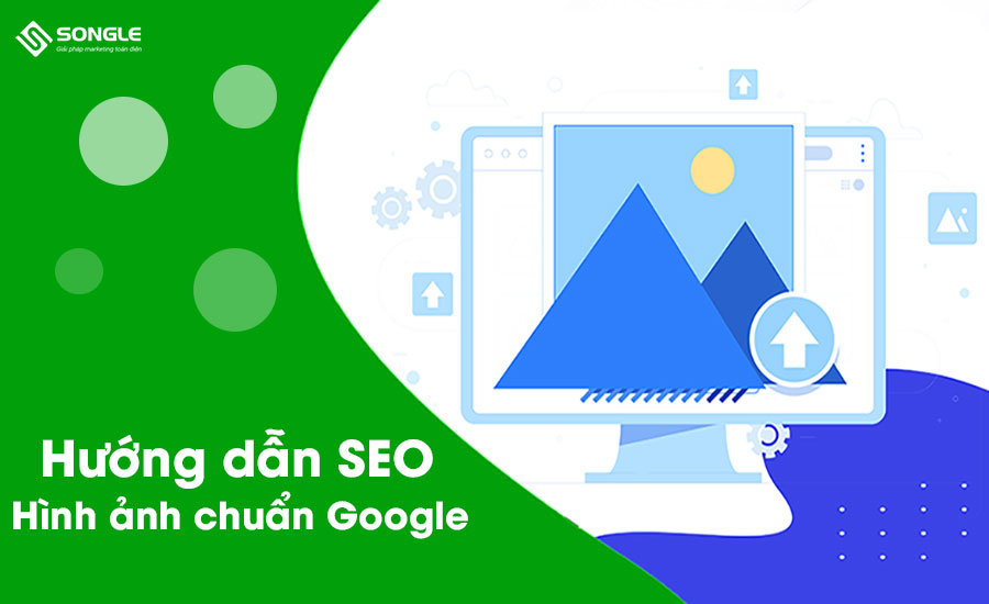 Hướng dẫn SEO hình ảnh chuẩn Google từ Song Lê